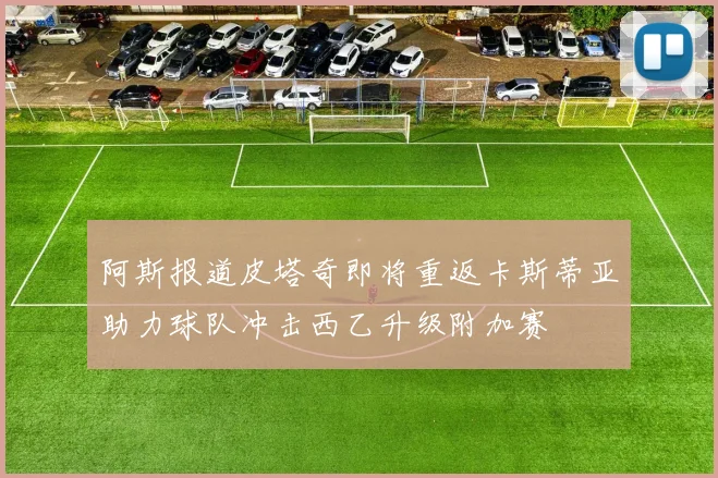 阿斯报道皮塔奇即将重返卡斯蒂亚助力球队冲击西乙升级附加赛